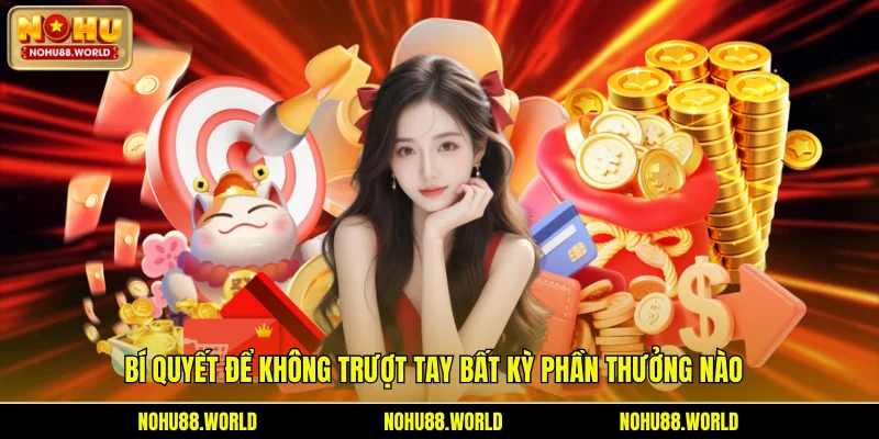 Bí quyết để không trượt tay bất kỳ phần thưởng nào