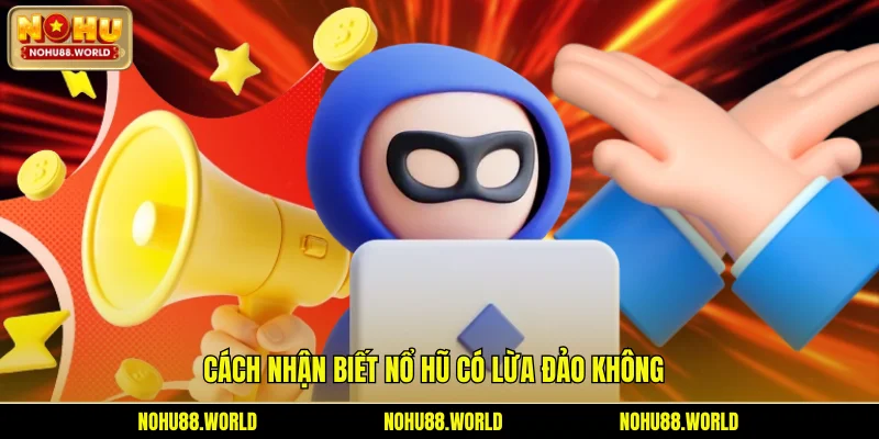 Cách nhận biết nổ hũ có lừa đảo không
