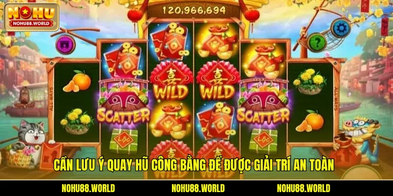 Cần lưu ý quay hũ công bằng để được giải trí an toàn
