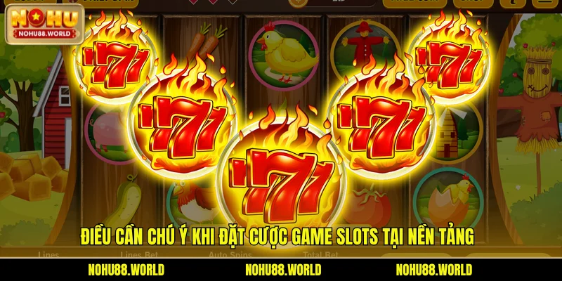 Điều cần chú ý khi đặt cược game slots tại nền tảng
