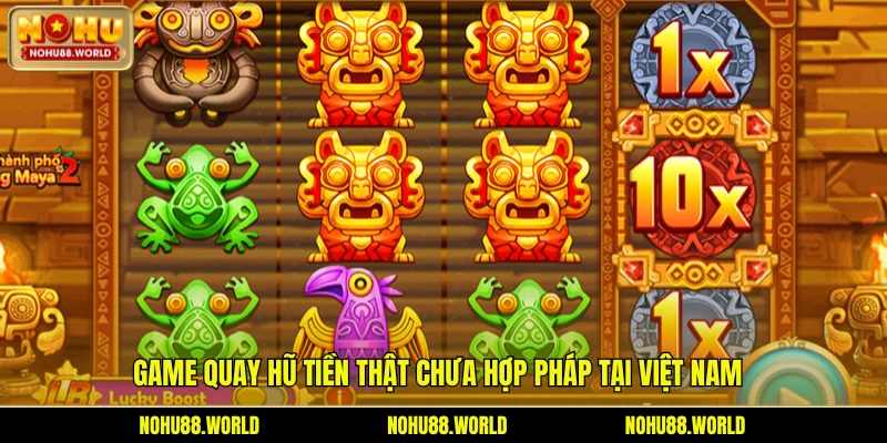 Game quay hũ tiền thật chưa hợp pháp tại Việt Nam