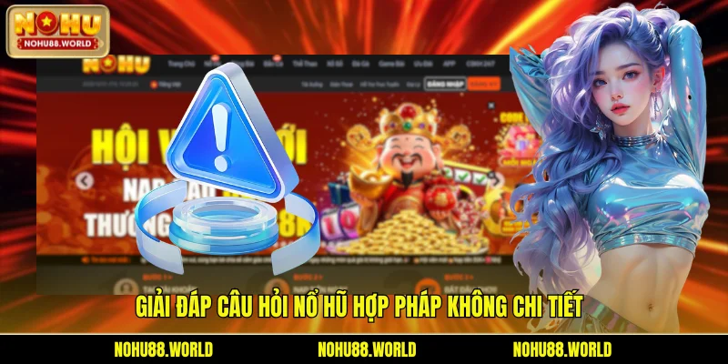 Giải đáp câu hỏi nổ hũ hợp pháp không chi tiết