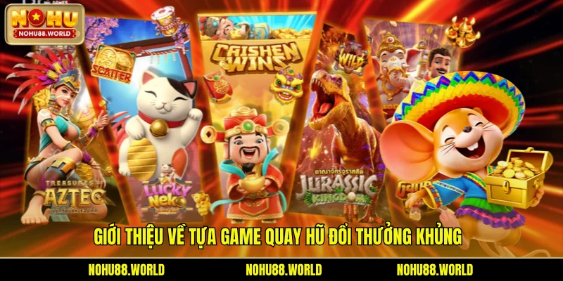 Giới thiệu về tựa game quay hũ đổi thưởng khủng